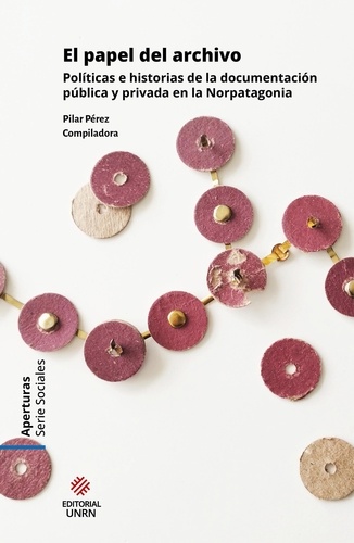 El papel del archivo. Políticas e historias de la documentación pública y privada en la Norpatagonia