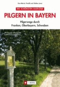 Pilgern in Bayern - Pilgerwege durch Franken, Oberbayern, Schwaben.