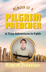  Pilgrim Preacher - Memoir of a Pilgrim Preacher: A True Adventure in Faith.