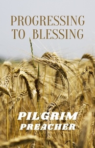  Pilgrim Preacher - Progressing to Blessing - Revivalist Series, #3.