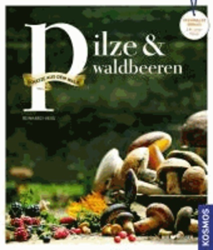 Pilze & Waldbeeren - Schätze aus dem Wald. Regionale Produkte kochen und genießen mit gutem Gewissen.
