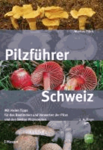 Pilzführer Schweiz - Mit vielen Tipps fürs Bestimmen und Verwerten und den besten Pilzrezepten.