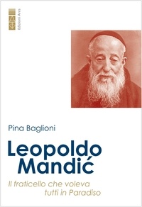 Pina Baglioni - Leopoldo Mandić - Il fraticello che voleva tutti in Paradiso.