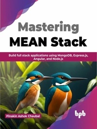  Pinakin Ashok Chaubal - Mastering MEAN Stack: Build Full Stack Applications Using MongoDB, Express.js, Angular, and Node.js.