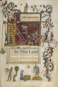 Pinchas Roth - In This Land - Jewish Life and Legal Culture in Late Medieval Provence.