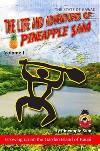 The Life and Adventures of Pineapple Sam --Vol 1--Growing Up on the Garden Island of Kauai