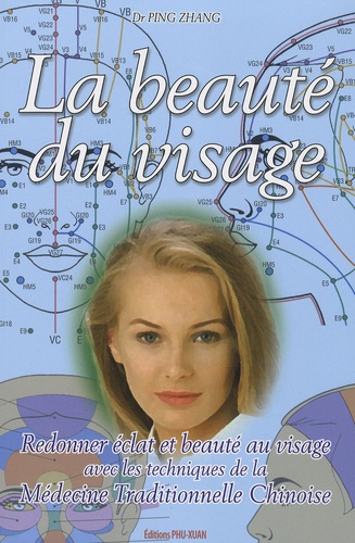 Ping Zhang - La beauté du visage - Redonner éclat et beauté au visage avec les techniques de la Médecine Traditionnelle Chinoise.