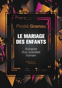 Pinidié Gnanou - Le mariage des enfants - Autopsie d'un scandale humain.