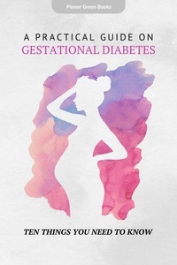  Pinner Green Books - A Practical Guide on Gestational Diabetes: Ten Things You Need To Know.