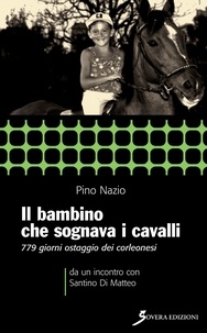 Pino Nazio - Il bambino che sognava i cavalli - 779 giorni ostaggio dei Corleonesi.