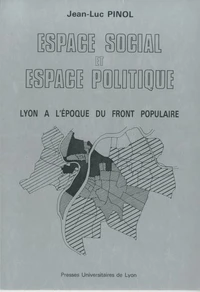Espace Social Et Espace Politique. Lyon A L'Epoque Du Front Populaire