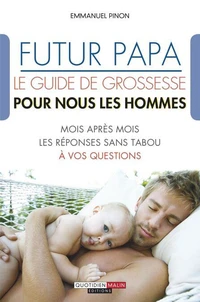 Futur papa, le guide de grossesse pour nous les hommes !