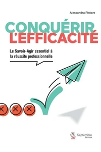 Conquerir l'efficacite. le savoir-agir esssentiel a la reussite