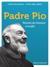 Pio Murat et Eric Bidot - Padre Pio - Témoin de l'amour crucifié.