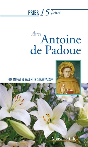 Pio Murat et Valentin Strappazzon - Prier 15 jours avec Antoine de Padoue.
