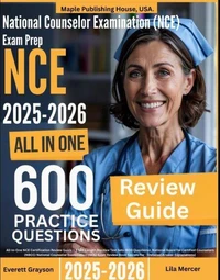 National Counselor Examination (NCE) Exam Prep: All-In-One Guide with 4 Full Sets of 600 Practice Questions with detailed explanation | NBCC NCE Certification Review