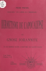 Piotr Phénix - Hermétisme de l'Apocalypse ou Gnose johannite (3). L'alchimie dans l'œuvre de Saint Jean.