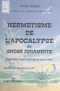Piotr Phénix - Hermétisme de l'Apocalypse ou Gnose johannite. L'alchimie dans l'œuvre de Saint-Jean (8). Chapitres 21 et 22.
