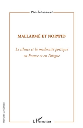 Piotr Sniedziewski - Mallarmé et Norwid - Le silence et la modernité poétique en France et en Pologne.