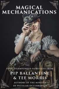  Pip Ballantine et  Tee Morris - Magical Mechanications.