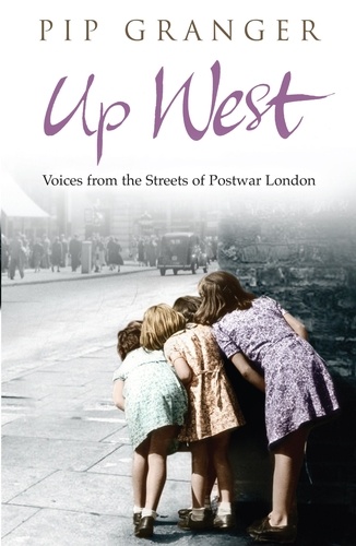 Pip Granger - Up West - Voices from the Streets of Post-War London.