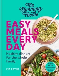 Pip Payne - The Slimming Foodie Easy Meals Every Day - Healthy dinners for the whole family.