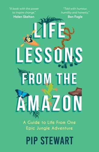 Life Lessons From the Amazon. A Guide to Life From One Epic Jungle Adventure