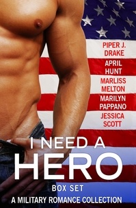 Piper J. Drake et April Hunt - I Need a Hero Box Set - A Military Romance Collection.