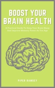  Piper Ramsey - Boost Your Brain Health - A Practical Guide To Keep Your Brain Sharp And Improve Memory Power As You Age.