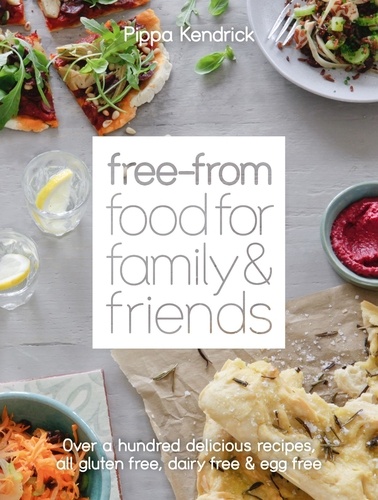 Pippa Kendrick - Free-From Food for Family and Friends - Over a hundred delicious recipes, all gluten-free, dairy-free and egg-free.