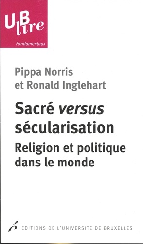Pippa Norris et Ronald F. Inglehart - Sacré versus sécularisation - Religion et politique dans le monde.