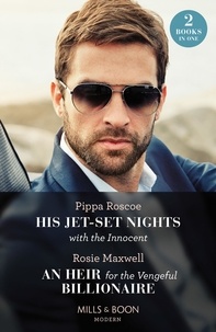 Pippa Roscoe et Rosie Maxwell - His Jet-Set Nights With The Innocent / An Heir For The Vengeful Billionaire – 2 Books in 1 - His Jet-Set Nights with the Innocent / An Heir for the Vengeful Billionaire.