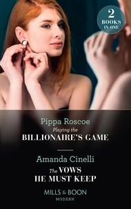 Pippa Roscoe et Amanda Cinelli - Playing The Billionaire's Game / The Vows He Must Keep - Playing the Billionaire's Game / The Vows He Must Keep.