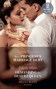 Pippa Roscoe et Annie West - Virgin Princess's Marriage Debt / Demanding His Desert Queen - Virgin Princess's Marriage Debt / Demanding His Desert Queen.