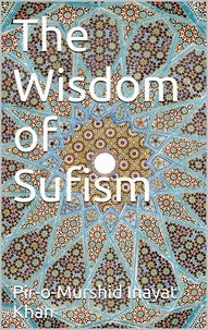 Pir-o-Murshid nayat Khan - The Wisdom of Sufism.