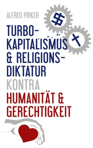 Turbokapitalismus &amp; Religionsdiktatur kontra Humanität &amp; Gerechtigkeit