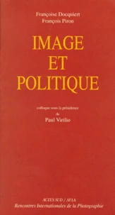 Image Et Politique. Actes Du Colloque Des Rencontres Internationales De La Photographie Arles 1997