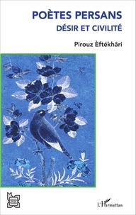 Pirouz Eftékhari - Poètes persans, désir et civilité.