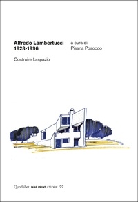 Pisana Posocco et  Aa.vv. - Alfredo Lambertucci. 1928-1996 - Costruire lo spazio.