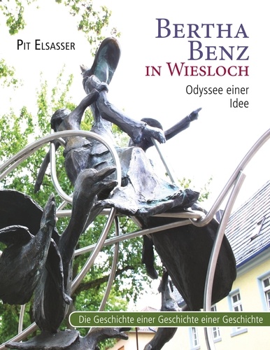 Bertha Benz in Wiesloch, Odyssee einer Idee. Die Geschichte einer Geschichte einer Geschichte
