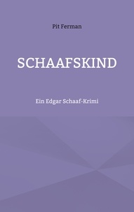 Pit Ferman - Schaafskind - Ein Edgar Schaaf-Krimi.