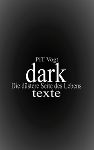 Pit Vogt - Dark - Texte: Die düstere Seite des Lebens.