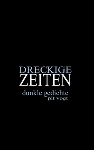 Pit Vogt - Dreckige Zeiten - Dunkle Gedichte.