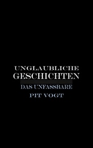 Pit Vogt - Unglaubliche Geschichten - Das Unfassbare.