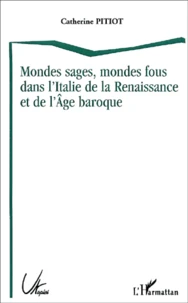 Mondes Sages, Mondes Fous Dans L'Italie De La Renaissance Et De L'Age Baroque