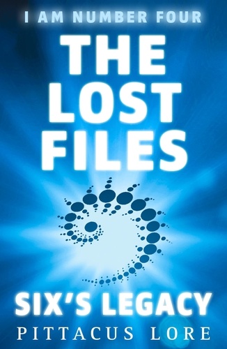 Pittacus Lore - I Am Number Four: The Lost Files: Six's Legacy.