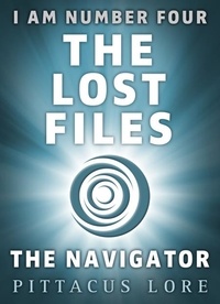 Pittacus Lore - I Am Number Four: The Lost Files: The Navigator.