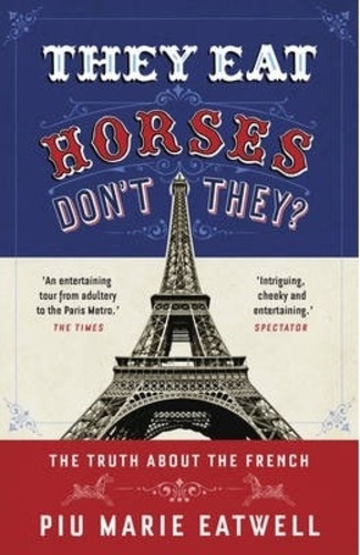 Piu Marie Eatwell - They eat Horses, don't they ? - The Truth about the French.