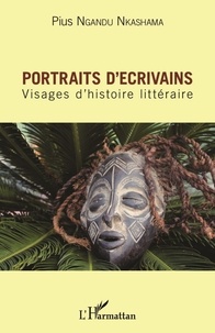 Pius Ngandu Nkashama - Portraits d'écrivains - Visages d'histoire littéraire.