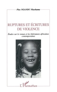 Pius Ngandu Nkashama - Ruptures Et Ecritures De Violence. Etudes Sur Le Roman Et Les Litteratures Africaines Contemporaines.